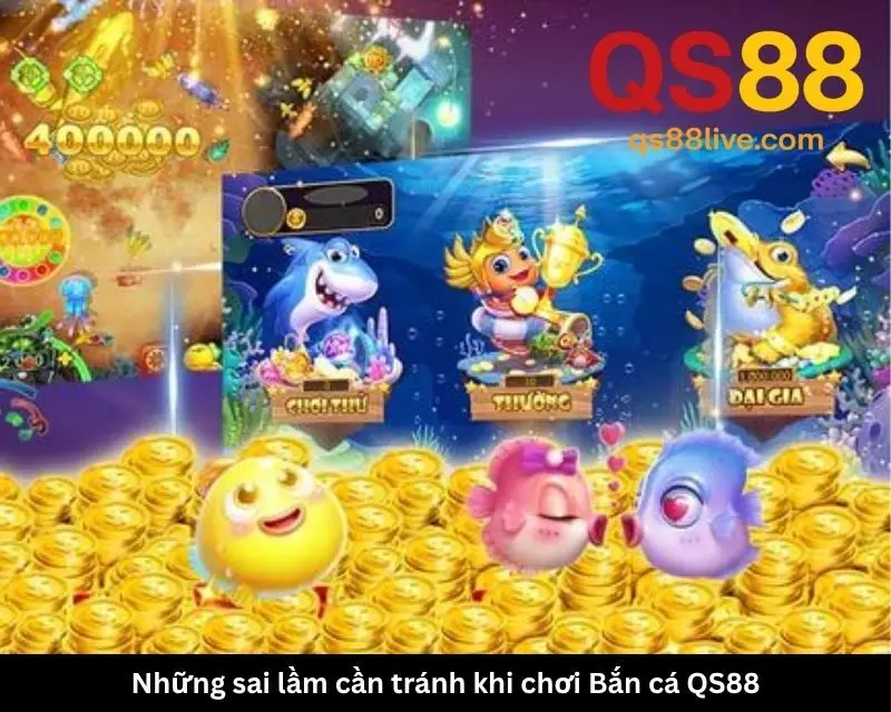 Những sai lầm cần tránh khi chơi Bắn cá QS88