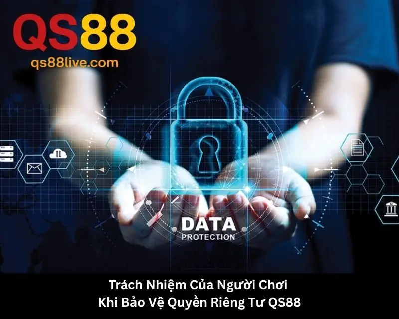 Trách Nhiệm Của Người Chơi Khi Bảo Vệ Quyền Riêng Tư QS88