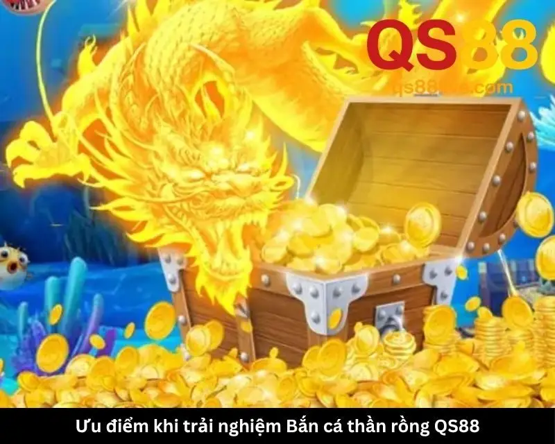 Ưu điểm khi trải nghiệm Bắn cá thần rồng QS88